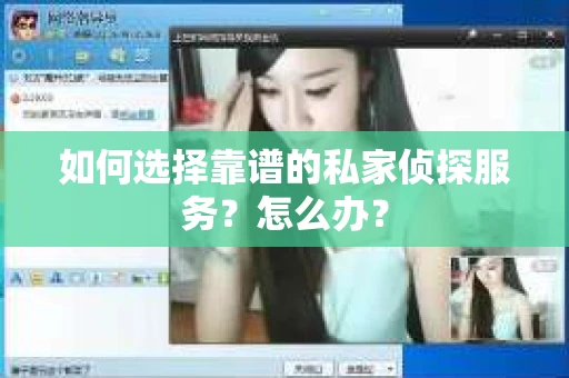 如何选择靠谱的私家侦探服务？怎么办？