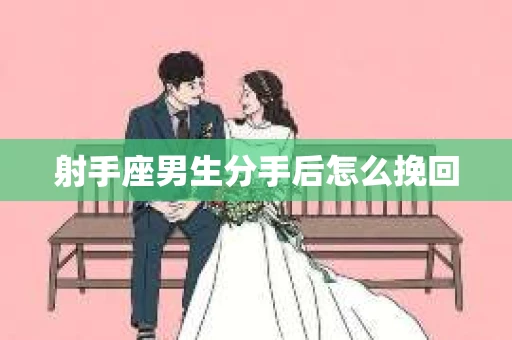 射手座男生分手后怎么挽回
