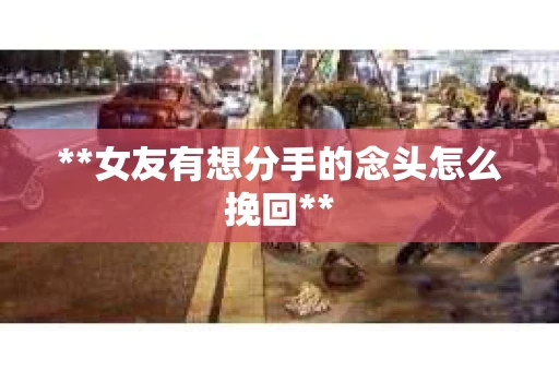 **女友有想分手的念头怎么挽回**
