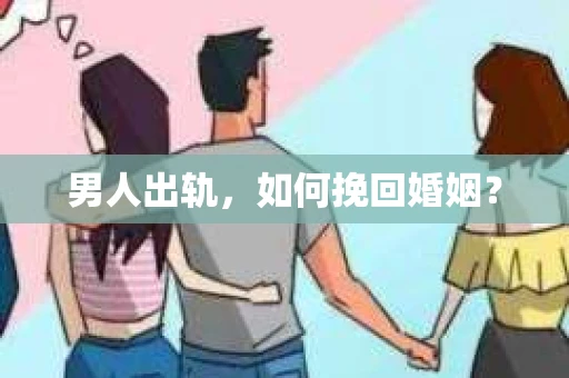 男人出轨，如何挽回婚姻？