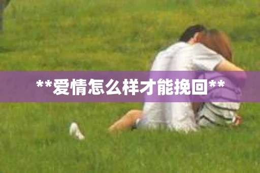 **爱情怎么样才能挽回**