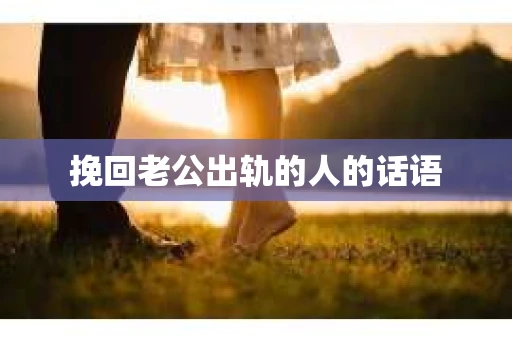 挽回老公出轨的人的话语
