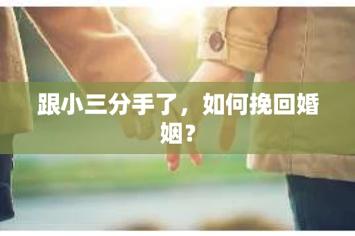 跟小三分手了，如何挽回婚姻？