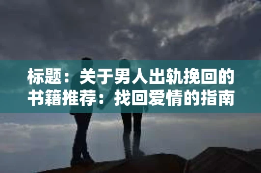 标题：关于男人出轨挽回的书籍推荐：找回爱情的指南针