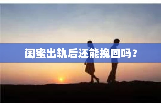 闺蜜出轨后还能挽回吗？