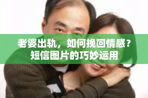 老婆出轨，如何挽回情感？短信图片的巧妙运用
