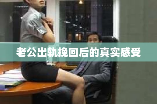 老公出轨挽回后的真实感受