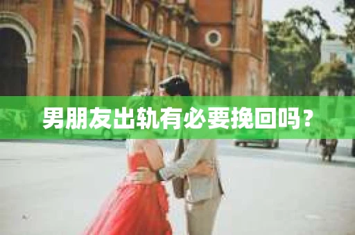 男朋友出轨有必要挽回吗？