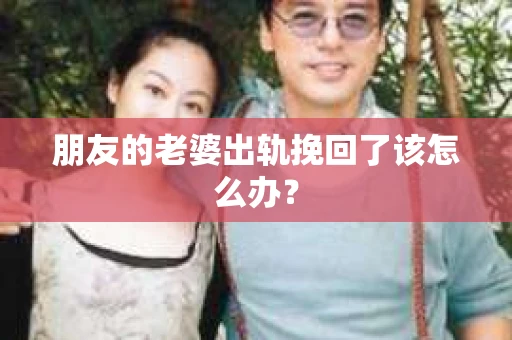 朋友的老婆出轨挽回了该怎么办？