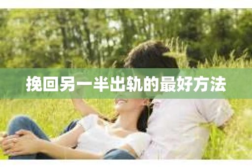 挽回另一半出轨的最好方法