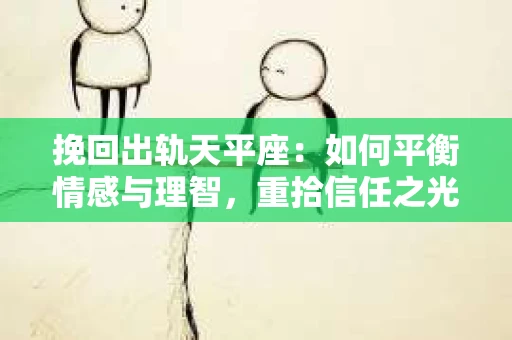 挽回出轨天平座：如何平衡情感与理智，重拾信任之光