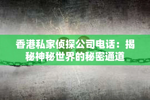 香港私家侦探公司电话：揭秘神秘世界的秘密通道