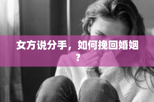 女方说分手，如何挽回婚姻？