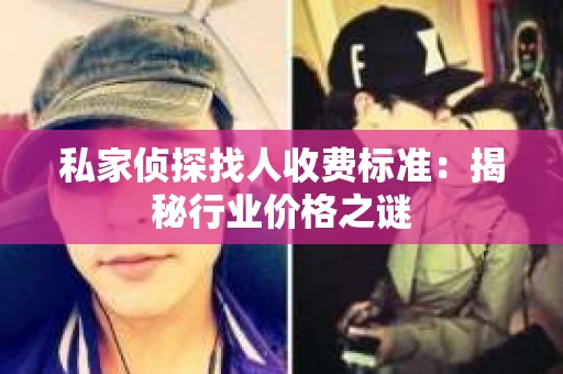 私家侦探找人收费标准：揭秘行业价格之谜