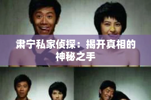 肃宁私家侦探：揭开真相的神秘之手