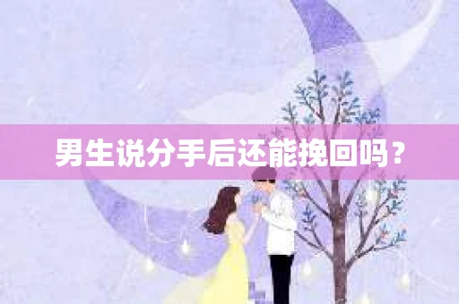 男生说分手后还能挽回吗？