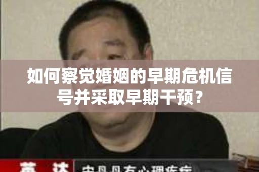 如何察觉婚姻的早期危机信号并采取早期干预？