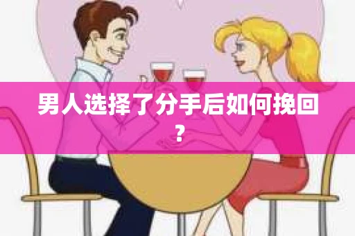 男人选择了分手后如何挽回？