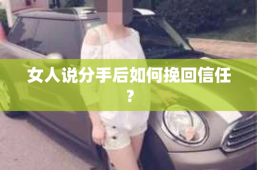 女人说分手后如何挽回信任？