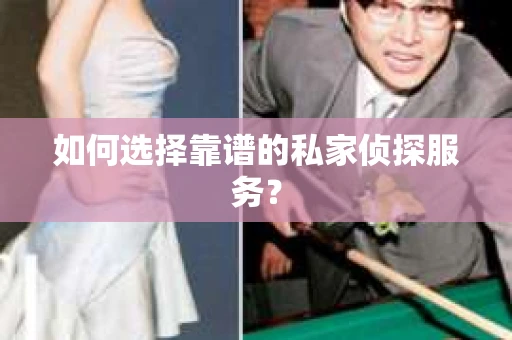 如何选择靠谱的私家侦探服务？