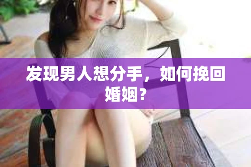 发现男人想分手，如何挽回婚姻？