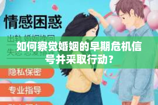 如何察觉婚姻的早期危机信号并采取行动？