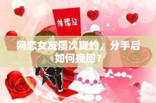 网恋女友屡次爽约，分手后如何挽回？