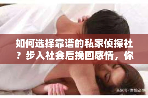 如何选择靠谱的私家侦探社？步入社会后挽回感情，你准备好了吗？