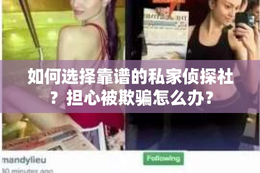 如何选择靠谱的私家侦探社？担心被欺骗怎么办？