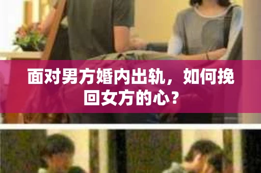 面对男方婚内出轨，如何挽回女方的心？